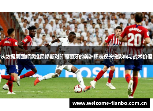 从数据层面解读维尼修斯对阵葡萄牙的美洲杯表现关键影响与战术价值